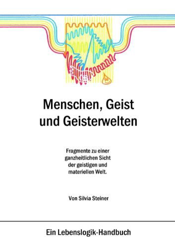 Cover for Silvia Steiner · Menschen, Geist und Geisterwelten: Fragmente zu einer ganzheitlichen Sicht der geistigen und materiellen Welt. (Paperback Book) [German edition] (2006)