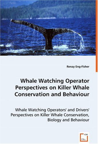 Cover for Renay Eng-fisher · Whale Watching Operator Perspectives on Killer Whale Conservation and Behaviour: Whale Watching Operators' and Drivers' Perspectives on Killer Whale Conservation, Biology and Behaviour (Paperback Book) (2008)