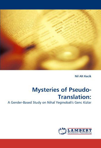 Mysteries of Pseudo-translation:: a Gender-based Study on Nihal Yeginobali's Genc Kizlar - Nil Alt Kecik - Books - LAP LAMBERT Academic Publishing - 9783838358215 - May 23, 2010