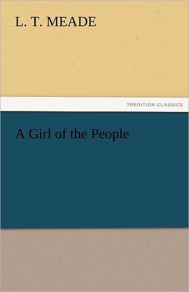 A Girl of the People (Tredition Classics) - L. T. Meade - Books - tredition - 9783842461215 - November 17, 2011