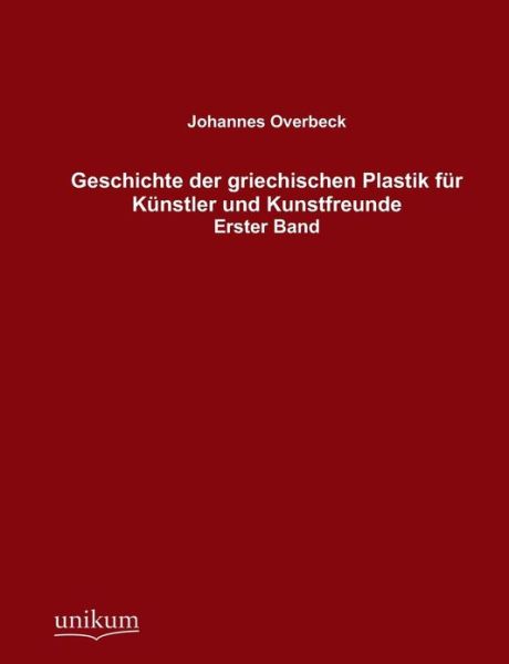 Cover for Johannes Overbeck · Geschichte Der Griechischen Plastik Für Künstler Und Kunstfreunde (Paperback Book) [German edition] (2012)