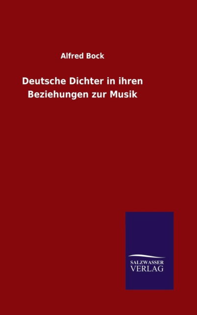 Cover for Alfred Bock · Deutsche Dichter in Ihren Beziehungen Zur Musik (Hardcover Book) (2015)