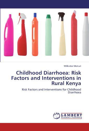 Childhood Diarrhoea: Risk Factors and Interventions in Rural Kenya: Risk Factors and Interventions for Childhood Diarrhoea - Wilkister Moturi - Kirjat - LAP LAMBERT Academic Publishing - 9783846504215 - lauantai 15. lokakuuta 2011