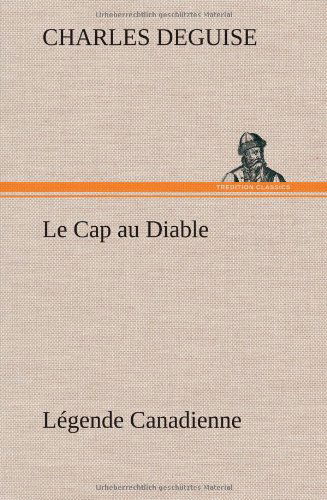 Cover for Charles Deguise · Le Cap Au Diable, L Gende Canadienne (Hardcover bog) [French edition] (2012)