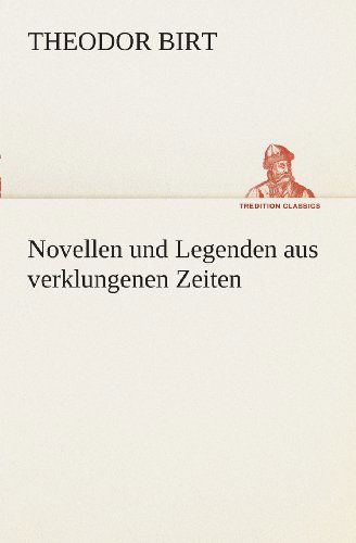 Cover for Theodor Birt · Novellen Und Legenden Aus Verklungenen Zeiten (Tredition Classics) (German Edition) (Paperback Book) [German edition] (2013)