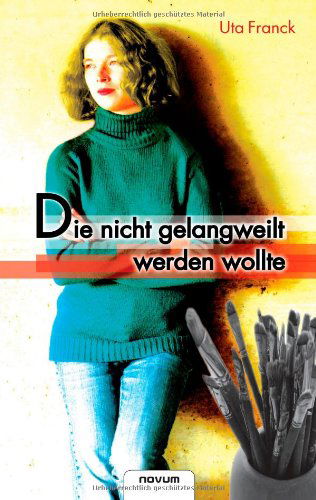 Die Nicht Gelangweilt Werden Wollte - Uta Franck - Books - novum pro - 9783850224215 - July 19, 2011