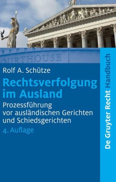 Cover for Rolf A. Schutze · Rechtsverfolgung Im Ausland: Prozessfuhrung Vor Auslandischen Gerichten Und Schiedsgerichten (De Gruyter Handbuch) (German Edition) (Hardcover Book) [German, 4 edition] (2009)