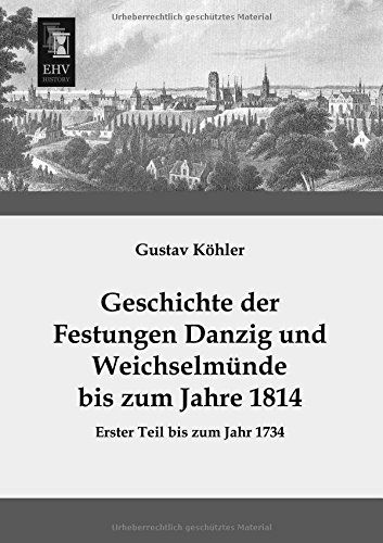 Cover for Gustav Koehler · Geschichte Der Festungen Danzig Und Weichselmuende Bis Zum Jahre 1814: Erster Teil Bis Zum Jahr 1734 (Paperback Book) [German edition] (2013)