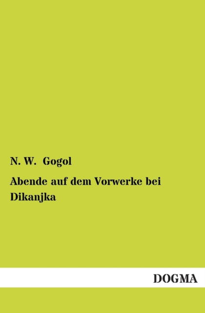 Abende Auf Dem Vorwerke Bei Dikanjka - N. W. Gogol - Boeken - DOGMA - 9783955800215 - 20 januari 2013