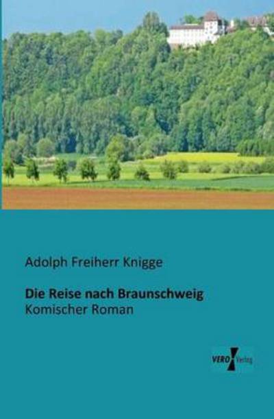 Cover for Adolph Freiherr Knigge · Die Reise Nach Braunschweig: Komischer Roman (Paperback Book) [German edition] (2019)