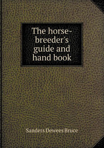 Cover for Sanders Dewees Bruce · The Horse-breeder's Guide and Hand Book (Paperback Book) (2013)