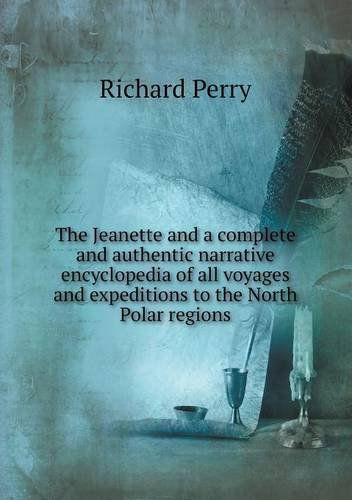 Cover for Richard Perry · The Jeanette and a Complete and Authentic Narrative Encyclopedia of All Voyages and Expeditions to the North Polar Regions (Paperback Book) (2013)