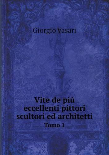 Cover for Giorgio Vasari · Vite De Più Eccellenti Pittori Scultori Ed Architetti Tomo 1 (Paperback Book) [Italian edition] (2014)