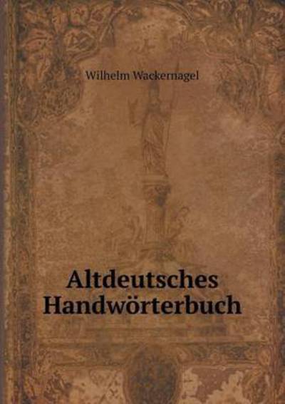 Altdeutsches Handw Rterbuch - Wilhelm Wackernagel - Books - LIGHTNING SOURCE UK LTD - 9785519279215 - February 11, 2015