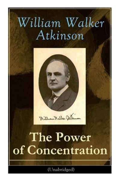 Cover for William Walker Atkinson · The Power of Concentration (Unabridged): Life lessons and concentration exercises: Learn how to develop and improve the invaluable power of concentration (Taschenbuch) (2019)