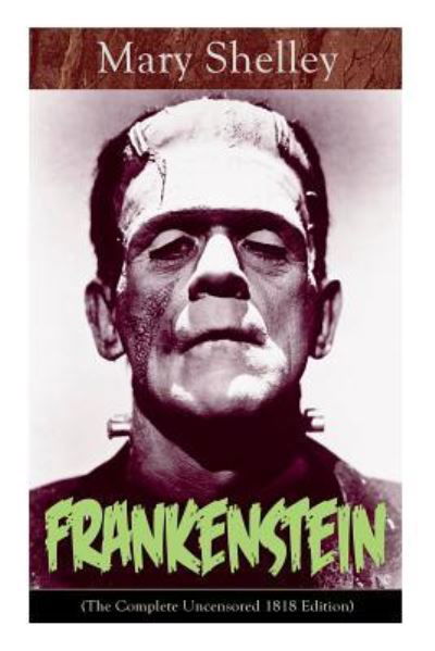 Cover for Mary Shelley · Frankenstein (The Complete Uncensored 1818 Edition): A Gothic Classic - considered to be one of the earliest examples of Science Fiction (Pocketbok) [The Complete Uncensored 1818 edition] (2019)