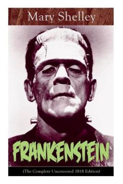 Cover for Mary Shelley · Frankenstein (The Complete Uncensored 1818 Edition): A Gothic Classic - considered to be one of the earliest examples of Science Fiction (Paperback Bog) [The Complete Uncensored 1818 edition] (2019)