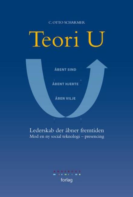 Teori U - C. Otto Scharmer - Książki - Ankerhus - 9788789303215 - 15 sierpnia 2008