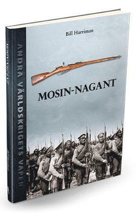 Andra världskrigets vapen: Mosin-Nagant-geväret - Bill Harriman - Books - Informationsutvecklarna Förlag - 9789187999215 - August 15, 2017