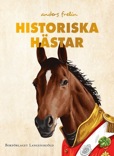 Cover for Anders Frelin · Historiska djur: Historiska hästar : hur hästen har påverkat människans värld (Bound Book) (2019)