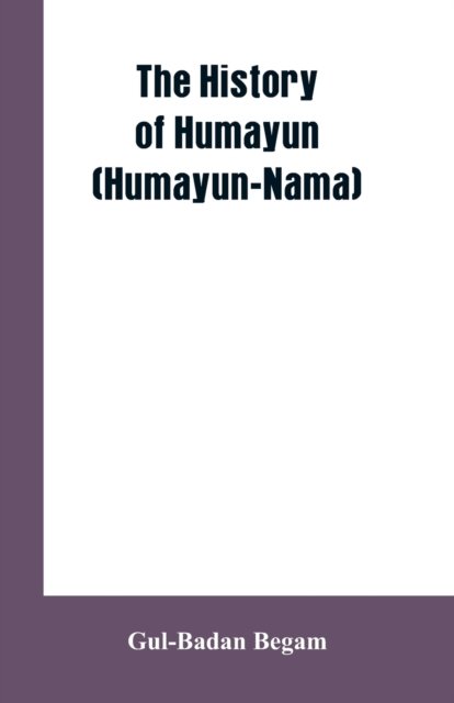 Cover for Gul-Badan Begam · The History Of Humayun (Humayun-Nama) (Pocketbok) (2019)