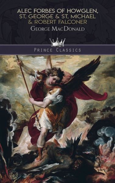 Cover for George MacDonald · Alec Forbes of Howglen, St. George &amp; St. Michael &amp; Robert Falconer - Prince Classics (Hardcover Book) (2019)