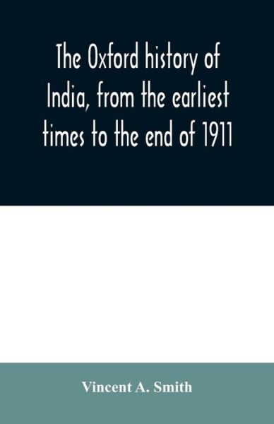 Cover for Vincent A Smith · The Oxford history of India, from the earliest times to the end of 1911 (Paperback Book) (2020)