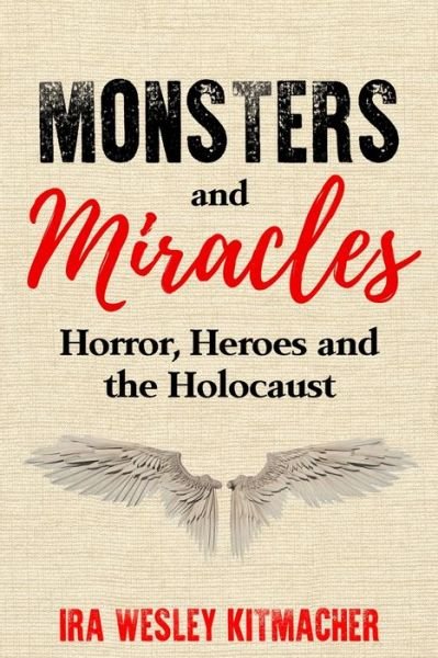 Ira Wesley Kitmacher · Monsters and Miracles: Horror, Heroes and the Holocaust - Holocaust Survivor True Stories WWII (Paperback Bog) (2022)