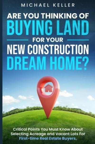 Cover for Michael Keller · Are You Thinking of Buying Land for Your New Construction Dream Home? (Book) (2022)