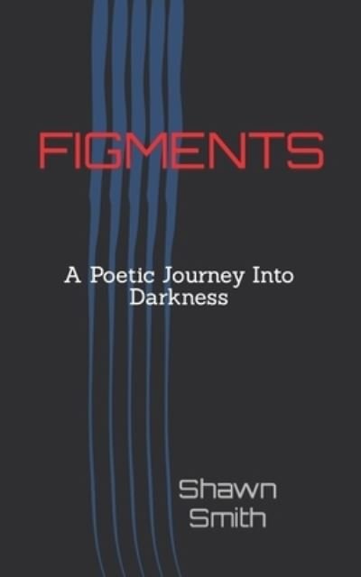 Cover for Shawn Smith · Figments: A Poetic Journey Into Darkness (Pocketbok) (2022)