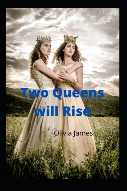 Two Queens Will Rise - Olivia James - Bücher - Independently Published - 9798438172215 - 23. März 2022