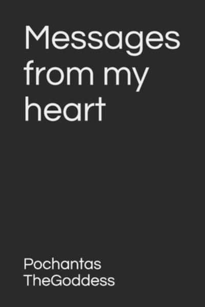 Messages from my heart - Pochantas Thegoddess - Bøger - Independently Published - 9798504965215 - 16. maj 2021