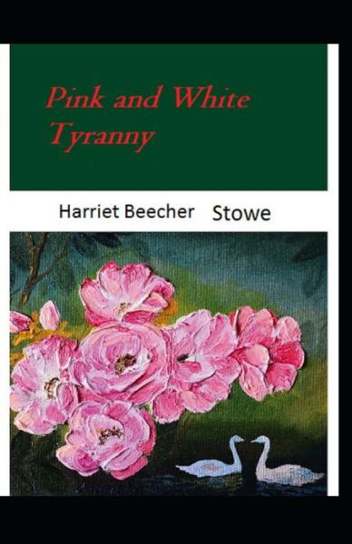 Pink and White Tyranny-Original Edition (Annotated) - Harriet Beecher Stowe - Kirjat - Independently Published - 9798519394215 - lauantai 12. kesäkuuta 2021
