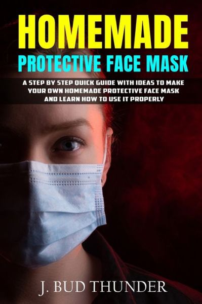 Homemade Protective Face Mask - J Bud Thunder - Książki - Independently Published - 9798634345215 - 13 kwietnia 2020