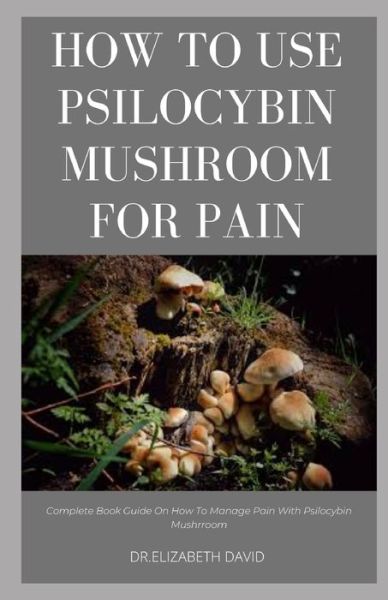 Cover for Dr Elizabeth David · How to Use Psilocybin Mushroom for Pain Relief (Paperback Book) (2020)