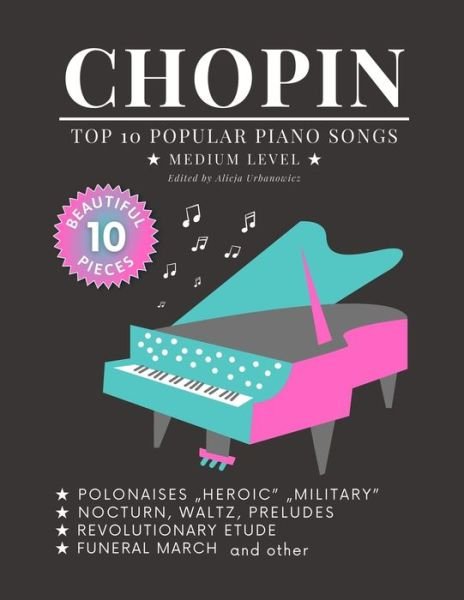 Cover for Frederic Chopin · CHOPIN - Top 10 popular Piano Songs - medium level - Funeral March Revolutionary Etude Nocturn, Waltz, Preludes Polonaise: &quot;Heroic &quot;Military and other: Play 10 of your favorite songs in the simplified arrangements! Book, Video Tutorial, Big Notes (Paperback Bog) [Large type / large print edition] (2020)