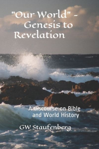 Cover for Gw Staufenberg · Our World - Genesis to Revelation: A discourse on Bible and World History (Paperback Book) (2020)