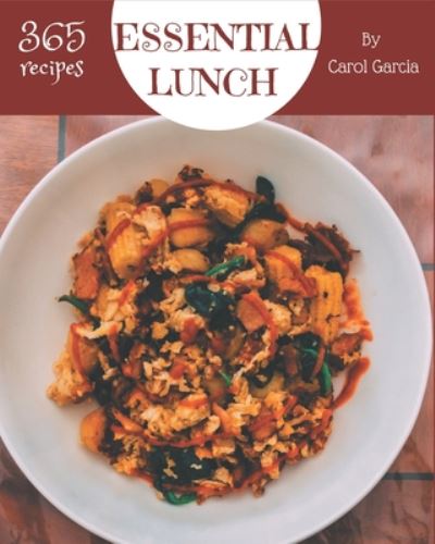 365 Essential Lunch Recipes - Carol Garcia - Books - Independently Published - 9798675076215 - August 13, 2020