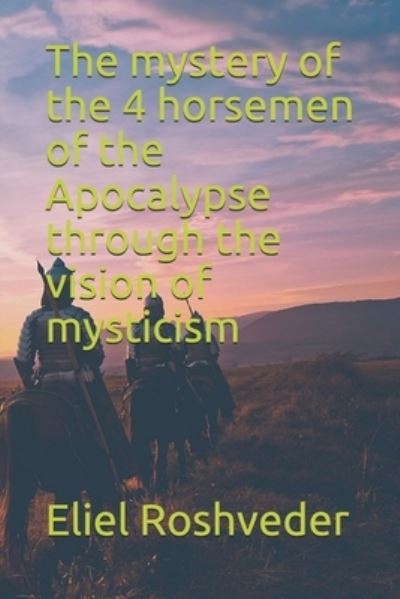 Cover for Eliel Roshveder · The mystery of the 4 horsemen of the Apocalypse through the vision of mysticism (Paperback Book) (2021)