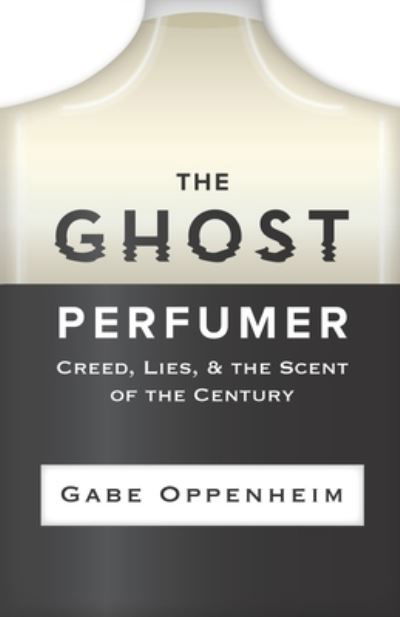 Cover for Gabe Oppenheim · The Ghost Perfumer: Creed, Lies, &amp; the Scent of the Century (Paperback Book) (2021)