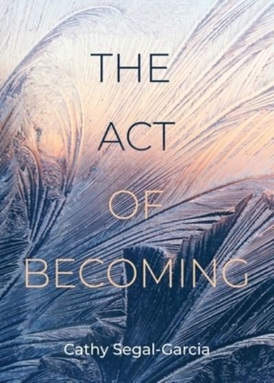 Cover for Cathy Segal-Garcia · The Act Of Becoming (Paperback Book) (2022)