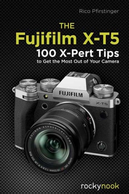 The Fujifilm X-T5: 134 X-Pert Tips to Get the Most Out of Your Camera - Rico Pfirstinger - Bücher - Rocky Nook - 9798888140215 - 7. Dezember 2023