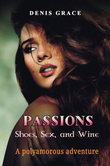Cover for Denis Grace · Passions, Shoes, Sex, and Wine: A polyamorous adventure (Paperback Book) (2023)
