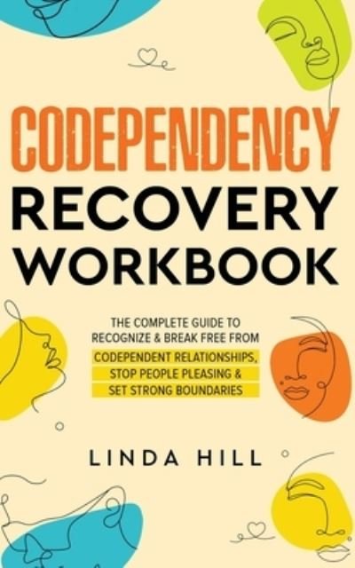Codependency Recovery Workbook: The Complete Guide to Recognize & Break Free from Codependent Relationships, Stop People Pleasing and Set Strong Boundaries - Linda Hill - Livros - Peak Publish LLC - 9798986316215 - 18 de maio de 2022