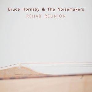 Rehab Reunion - Bruce Hornsby & Noisemakers - Musique - SAVOY - 0795041614216 - 15 juillet 2016