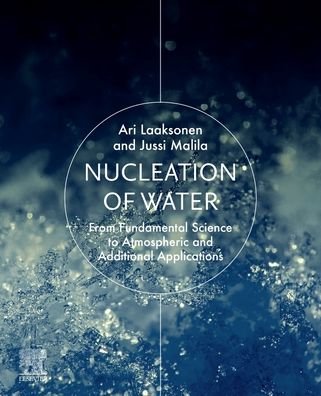 Cover for Laaksonen, Ari (Chief Scientist, Finnish Meteorological Institute, and Professor of Environmental Physics, University of Eastern Finland) · Nucleation of Water: From Fundamental Science to Atmospheric and Additional Applications (Paperback Book) (2021)