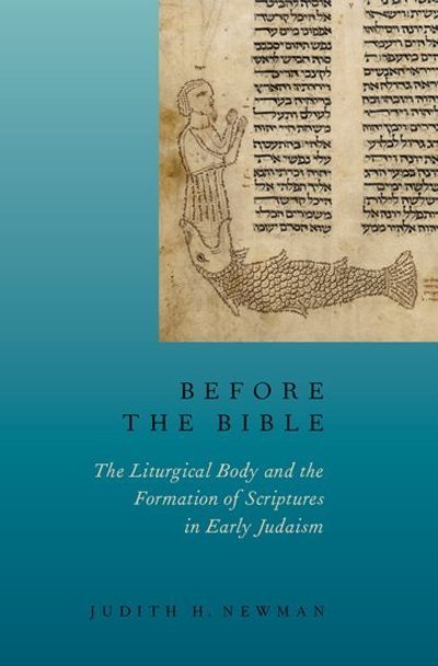 Cover for Newman, Judith H. (Associate Professor of Hebrew Bible and Early Judaism, Emmanuel College of Victoria University and the Department and Centre for the Study of Religion, the University of Toronto, Associate Professor of Hebrew Bible and Early Judaism, Em · Before the Bible: The Liturgical Body and the Formation of Scriptures in early Judaism (Hardcover Book) (2018)