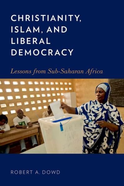 Cover for Dowd, Robert A. (Assistant Professor of Political Science, Assistant Professor of Political Science, University of Notre Dame) · Christianity, Islam, and Liberal Democracy: Lessons from Sub-Saharan Africa (Innbunden bok) (2015)