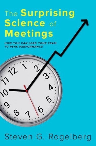 Cover for Rogelberg, Steven G. (Professor of Management and Psychology; Professor of Organizational Science; Director, Organizational Science, Professor of Management and Psychology; Professor of Organizational Science; Director, Organizational Science, University  · The Surprising Science of Meetings: How You Can Lead your Team to Peak Performance (Hardcover bog) (2019)