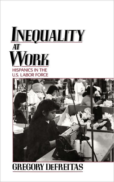 Inequality at Work: Hispanics in the U.S. Labor Force - DeFreitas, Gregory (Assistant Professor of Economics, Assistant Professor of Economics, Hofstra University) - Kirjat - Oxford University Press - 9780195064216 - torstai 16. heinäkuuta 1992